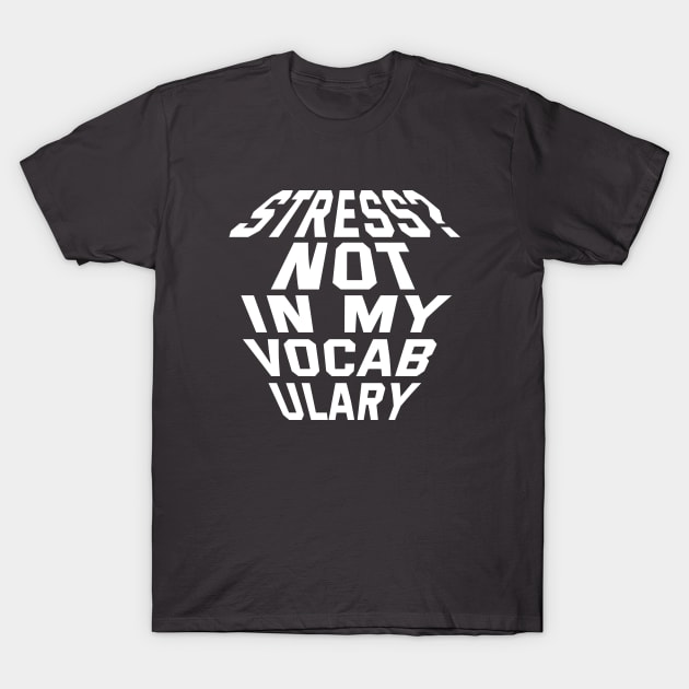 Stress? Not In My Vocabulary T-Shirt by Texevod